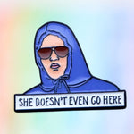 She Doesn't Even Go Here Enamel Pin